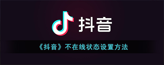 《抖音》不在线状态设置方法